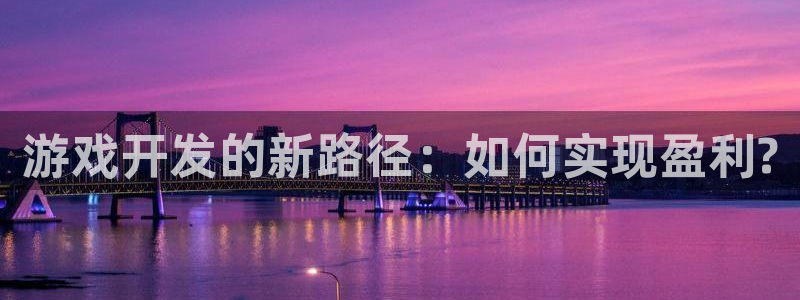 沐鸣2票35994度：游戏开发的新路径：如何实现盈利?