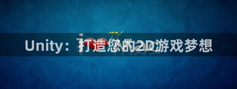 沐鸣娱乐2多彩平台：Unity：打造您的2D游戏梦想