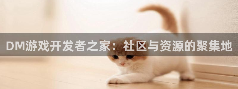 沐鸣277 77注册：DM游戏开发者之家：社区与资源的聚集地