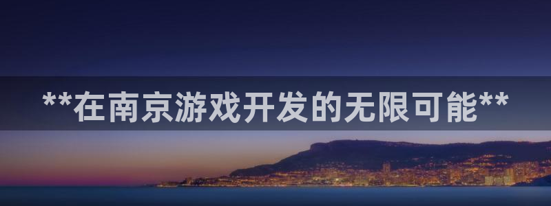 沐鸣2挂机注册：**在南京游戏开发的无限可能**